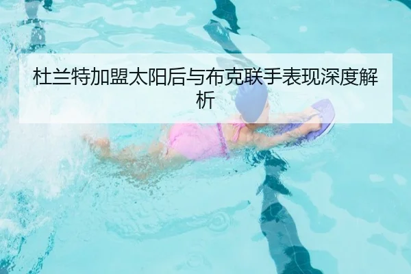 杜兰特加盟太阳后与布克联手表现深度解析 | Galaxy